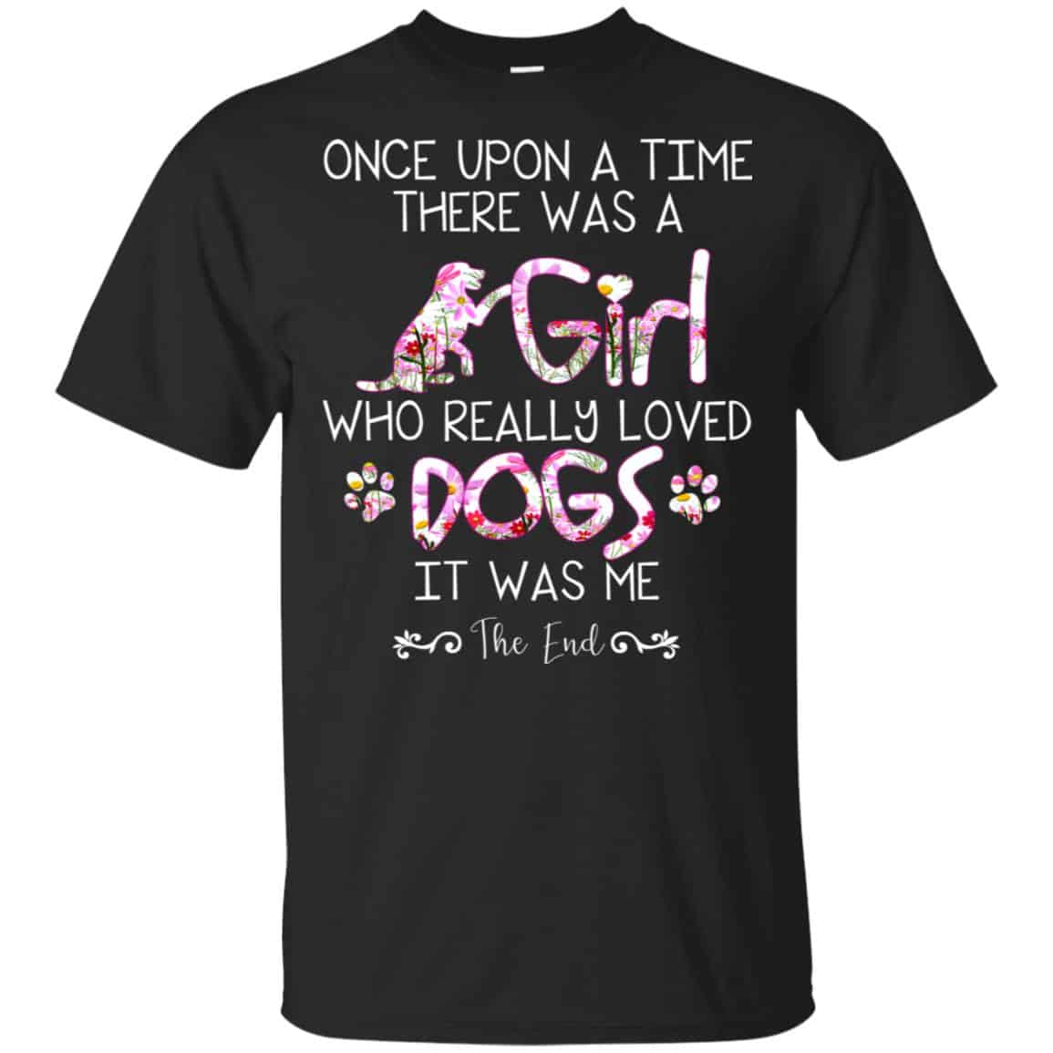 Once Upon A Time There Was A Girl Who Really Loved Dogs It Was Me T-Shirts, Hoodie, Tank