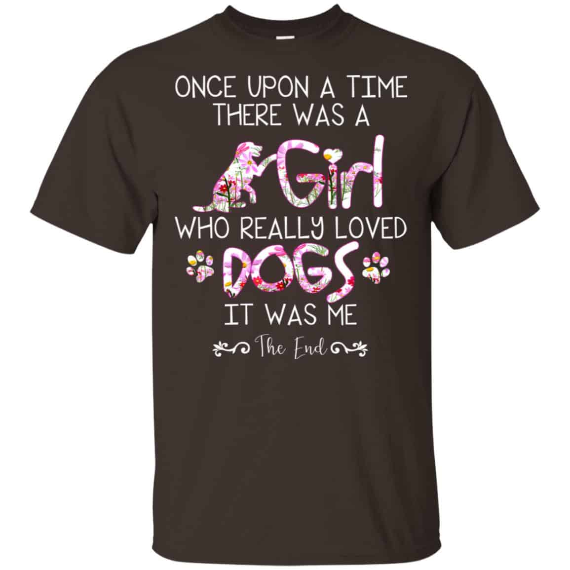 Once Upon A Time There Was A Girl Who Really Loved Dogs It Was Me T-Shirts, Hoodie, Tank