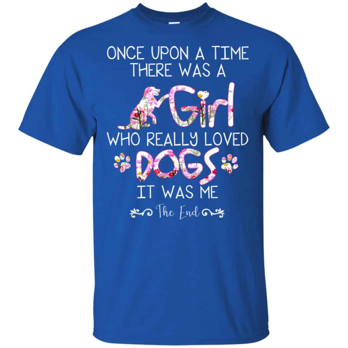 Once Upon A Time There Was A Girl Who Really Loved Dogs It Was Me T-Shirts, Hoodie, Tank
