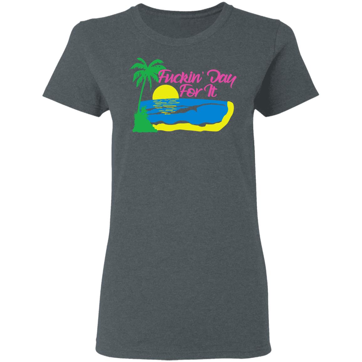 Fucking Day For It Shirt, Hoodie, Tank