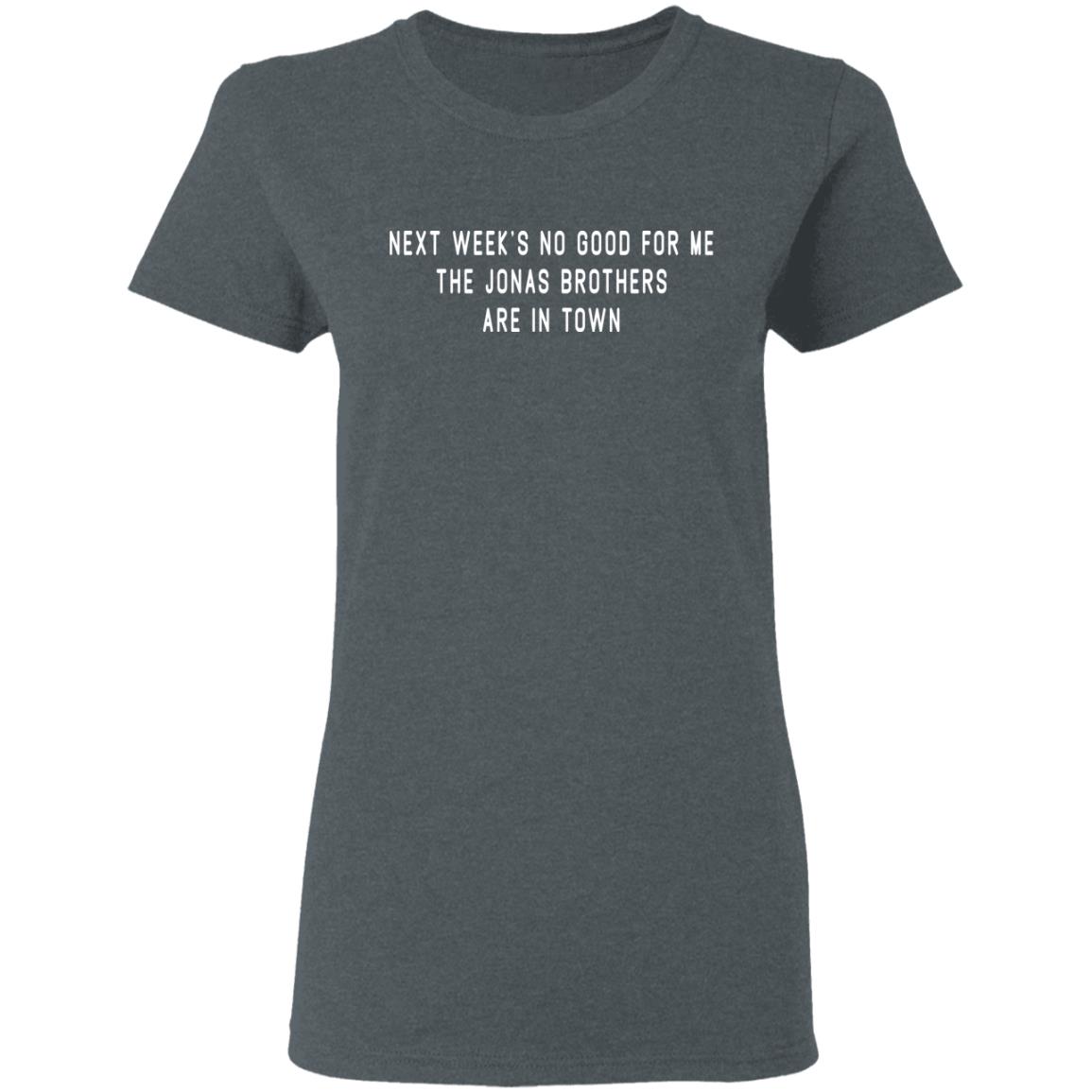 Next Week’s No Good For Me The Jonas Brothers Are In Town Shirt, Hoodie, Tank