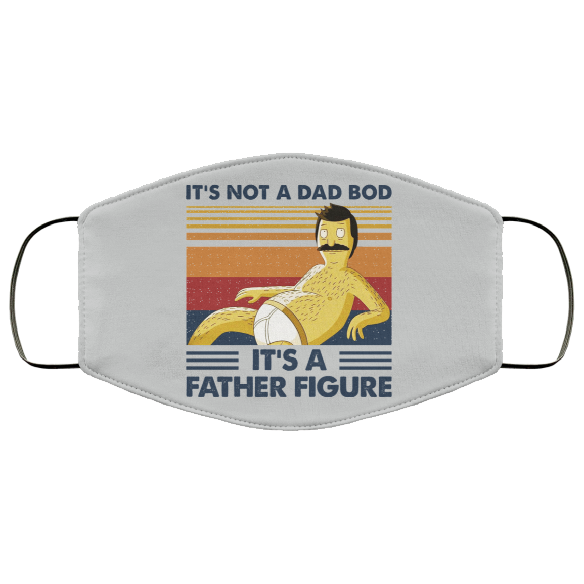 It’s Not A Dad Bod It’s A Father Figure Face Mask