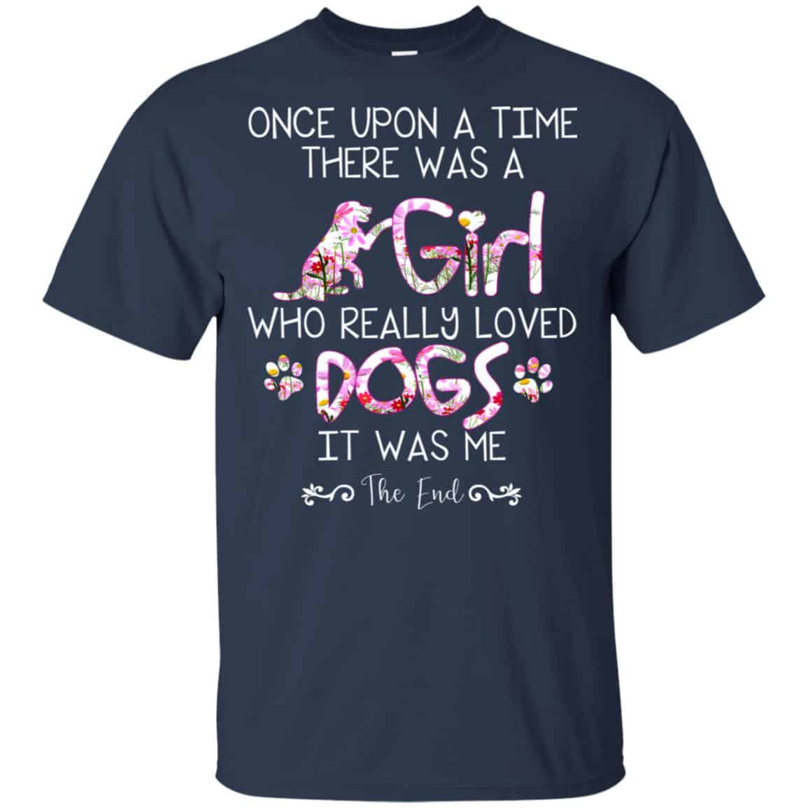 Once Upon A Time There Was A Girl Who Really Loved Dogs It Was Me T-Shirts, Hoodie, Tank