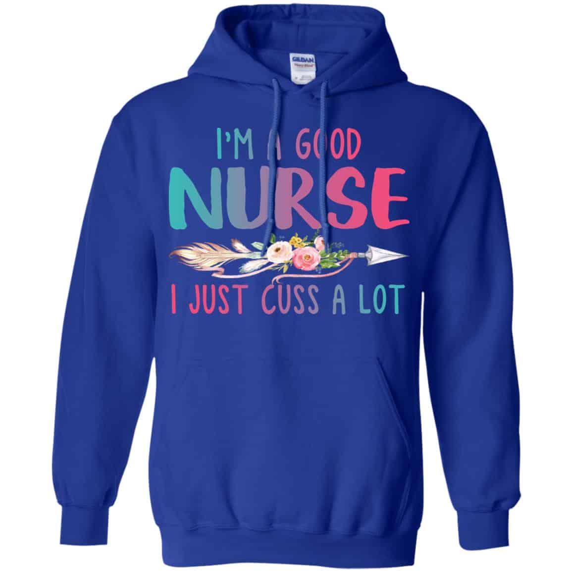 I’m A Good Nurse I Just Cuss A Lot T-Shirts, Hoodie, Tank