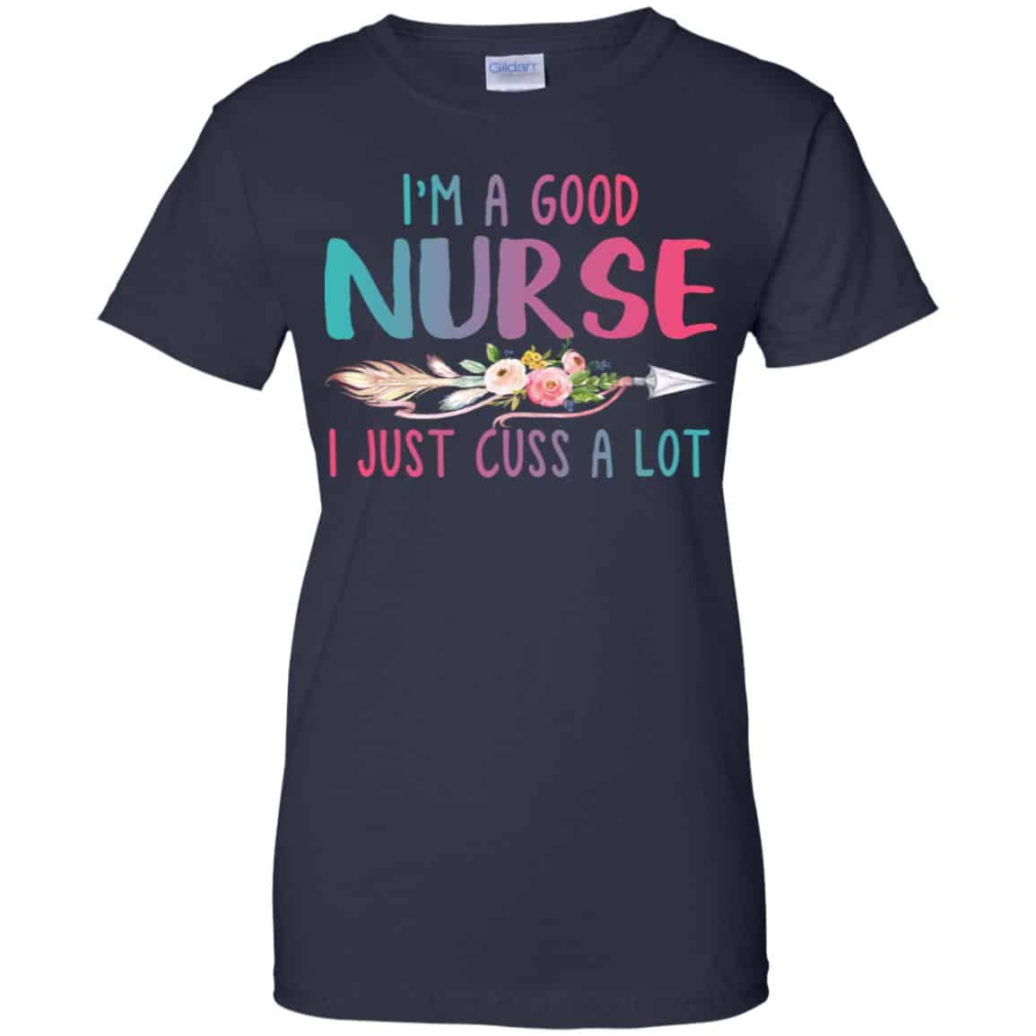 I’m A Good Nurse I Just Cuss A Lot T-Shirts, Hoodie, Tank