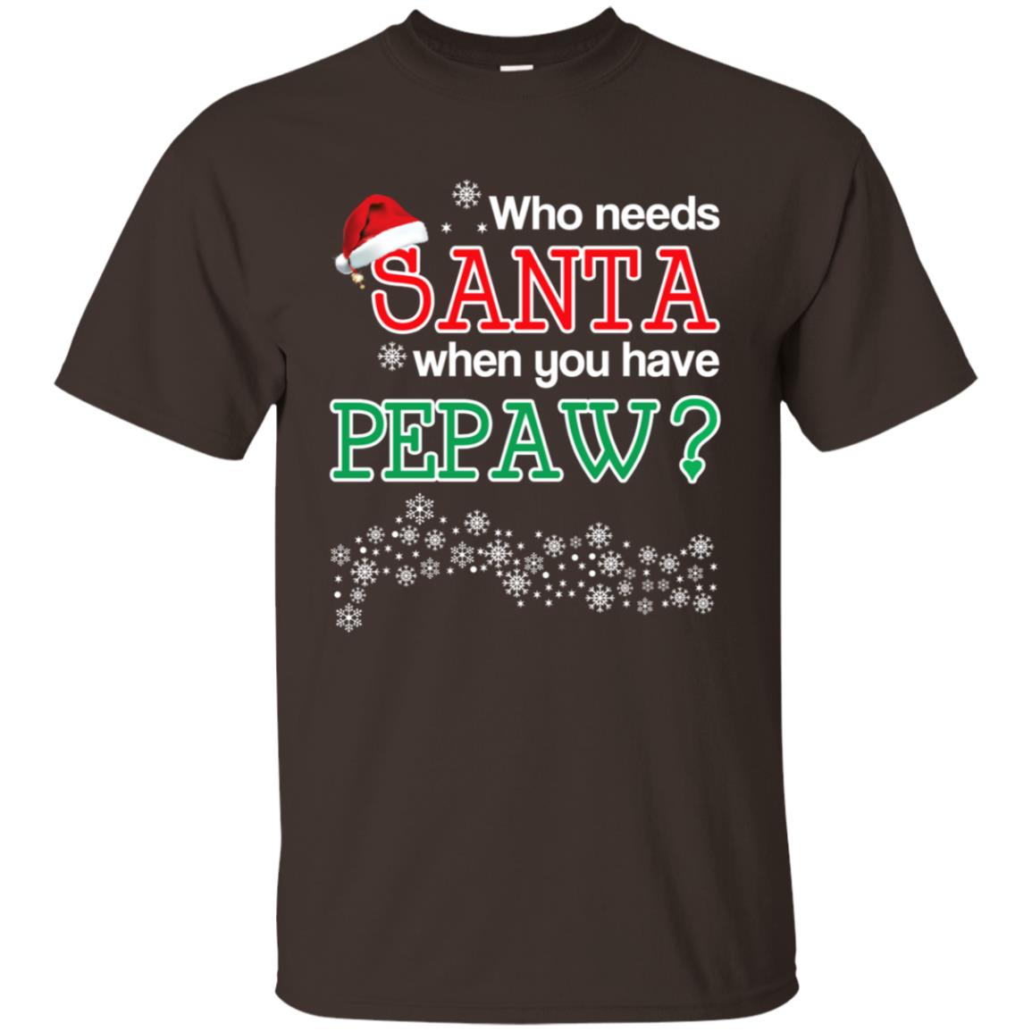 Who Needs Santa When You Have Pepaw? Christmas T-Shirts, Hoodie, Tank