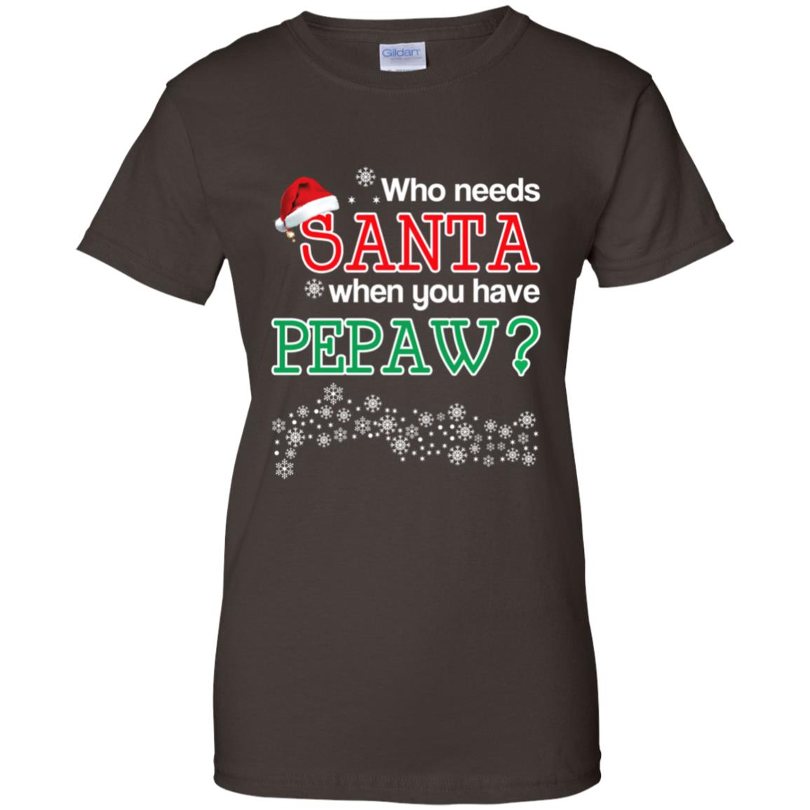 Who Needs Santa When You Have Pepaw? Christmas T-Shirts, Hoodie, Tank