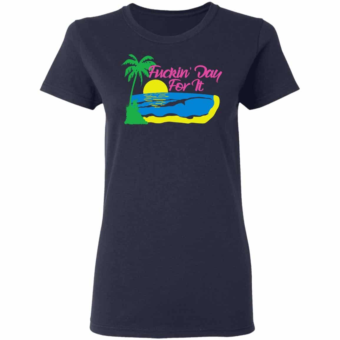 Fucking Day For It Shirt, Hoodie, Tank