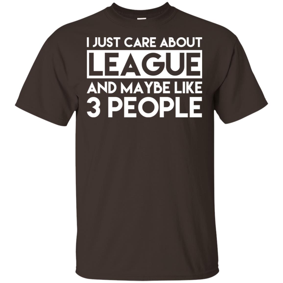 I Just Care About League And Maybe Like 3 People T-Shirts, Hoodie, Tank