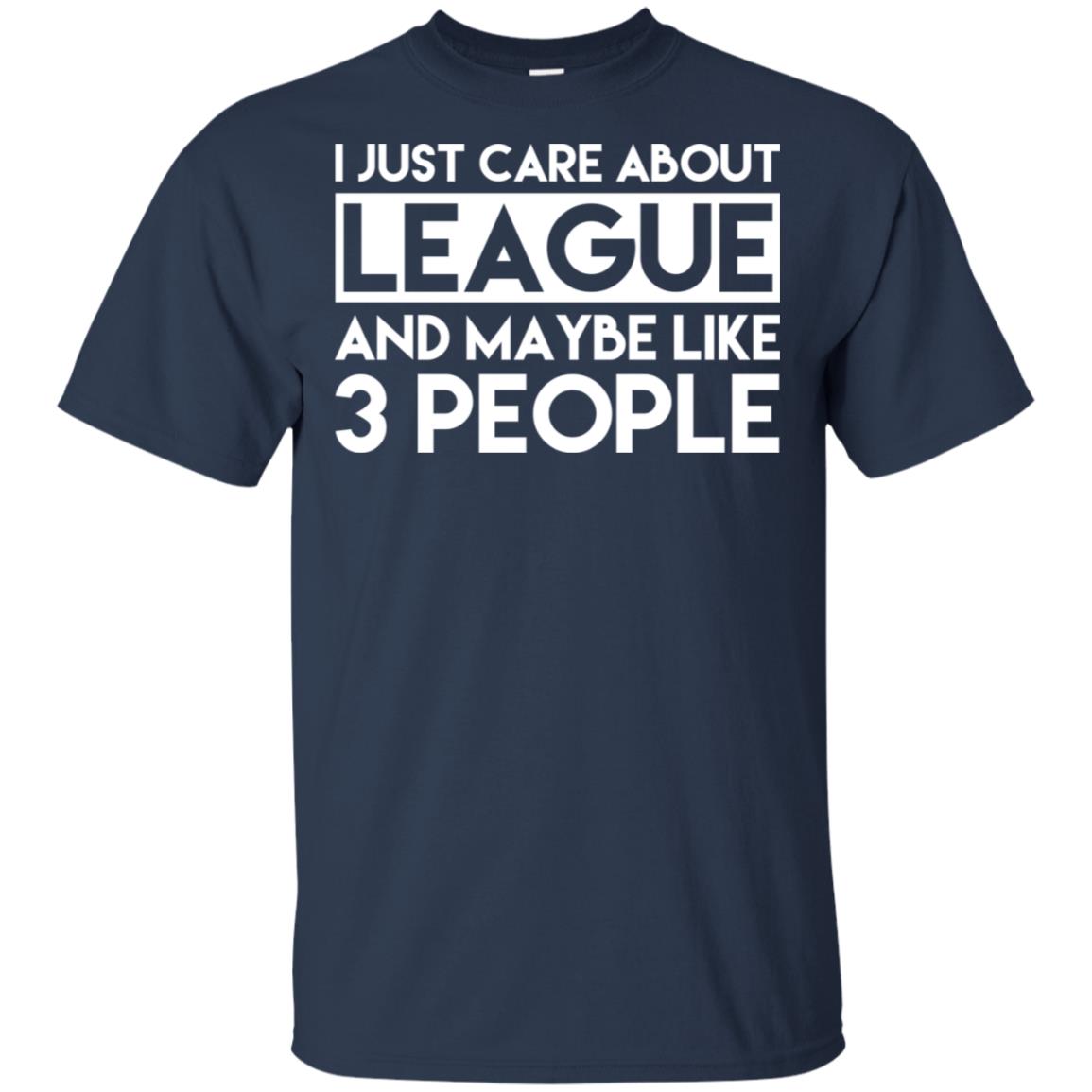 I Just Care About League And Maybe Like 3 People T-Shirts, Hoodie, Tank