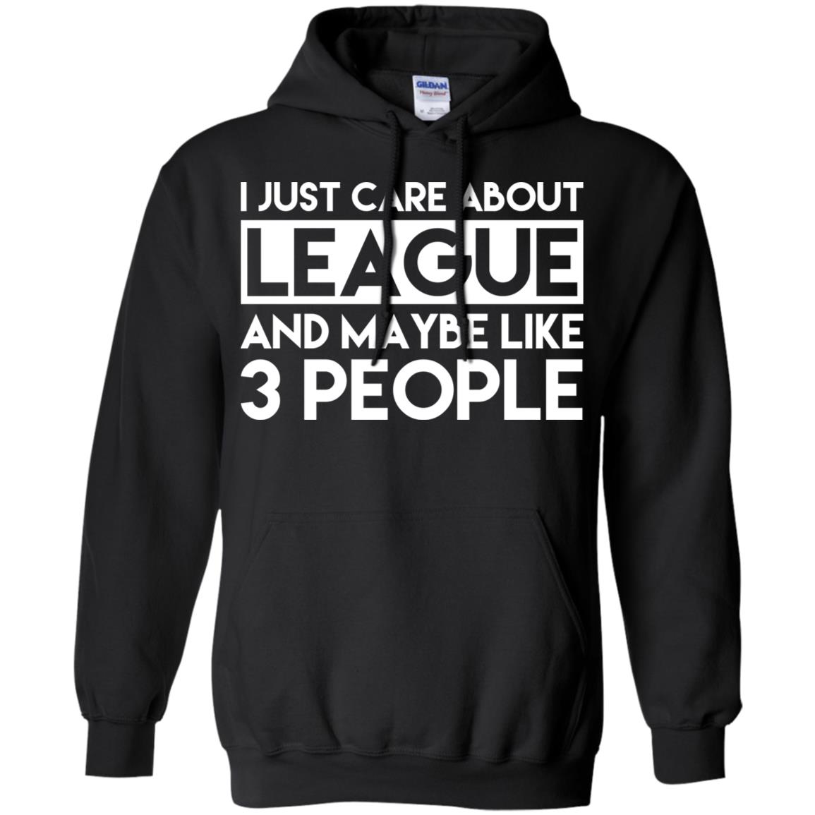 I Just Care About League And Maybe Like 3 People T-Shirts, Hoodie, Tank