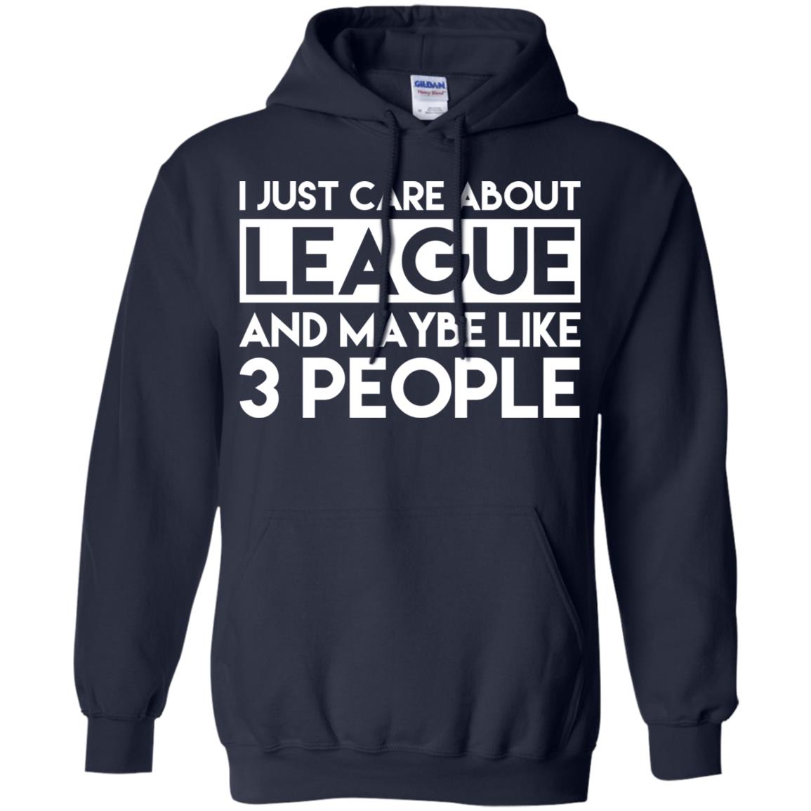 I Just Care About League And Maybe Like 3 People T-Shirts, Hoodie, Tank