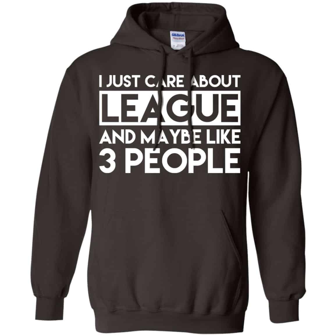 I Just Care About League And Maybe Like 3 People T-Shirts, Hoodie, Tank