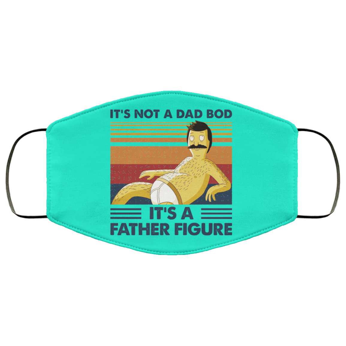 It’s Not A Dad Bod It’s A Father Figure Face Mask
