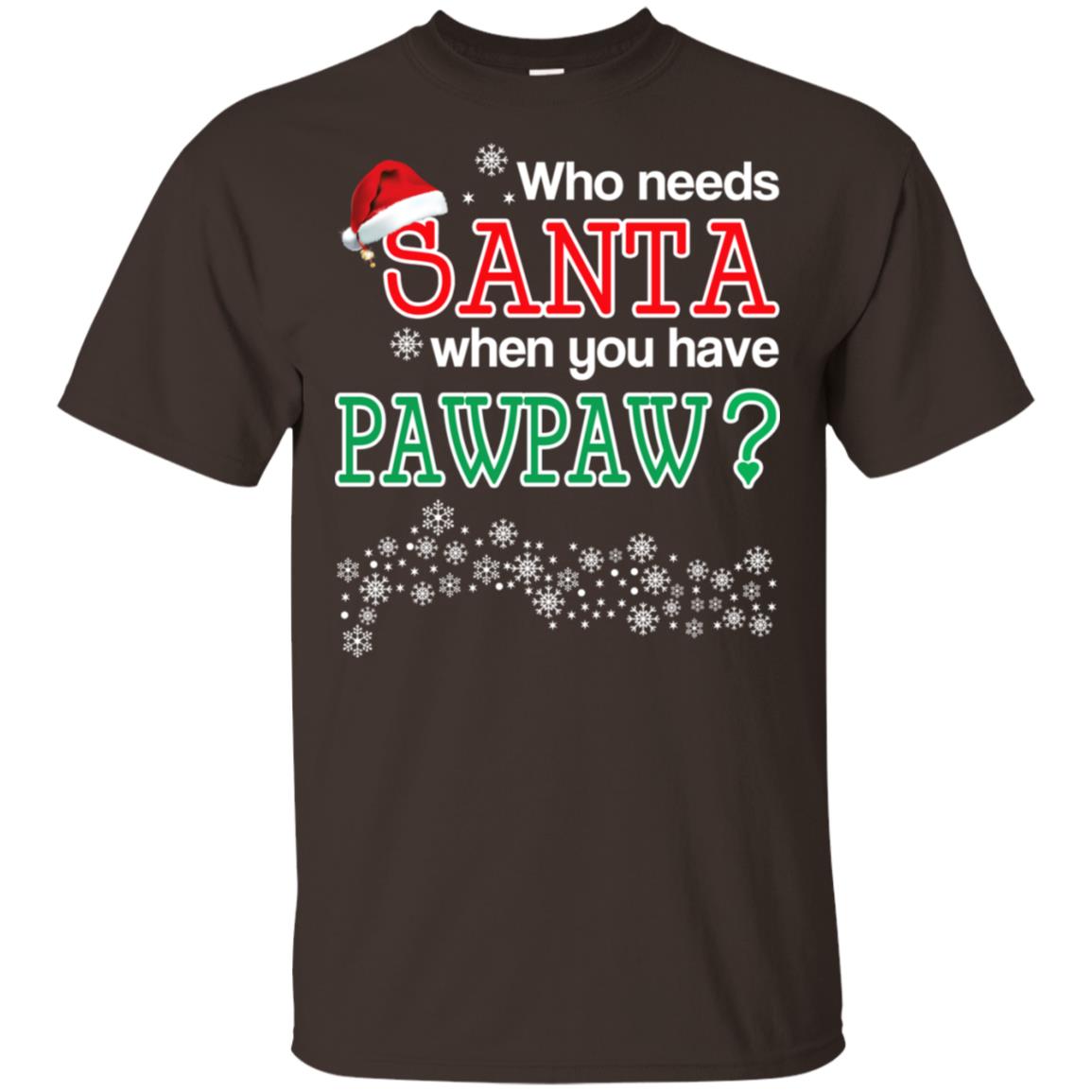Who Needs Santa When You Have Pawpaw? Christmas T-Shirts, Hoodie, Tank