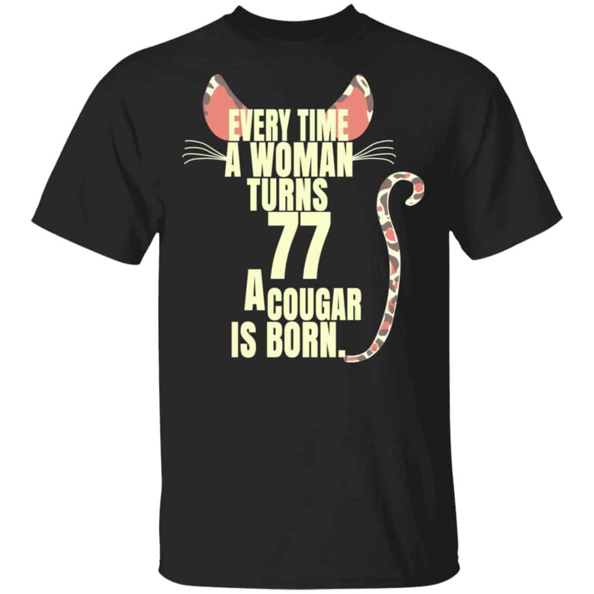 Every Time A Woman Turns 77 A Cougar Is Born Birthday Shirt, Hoodie, Tank