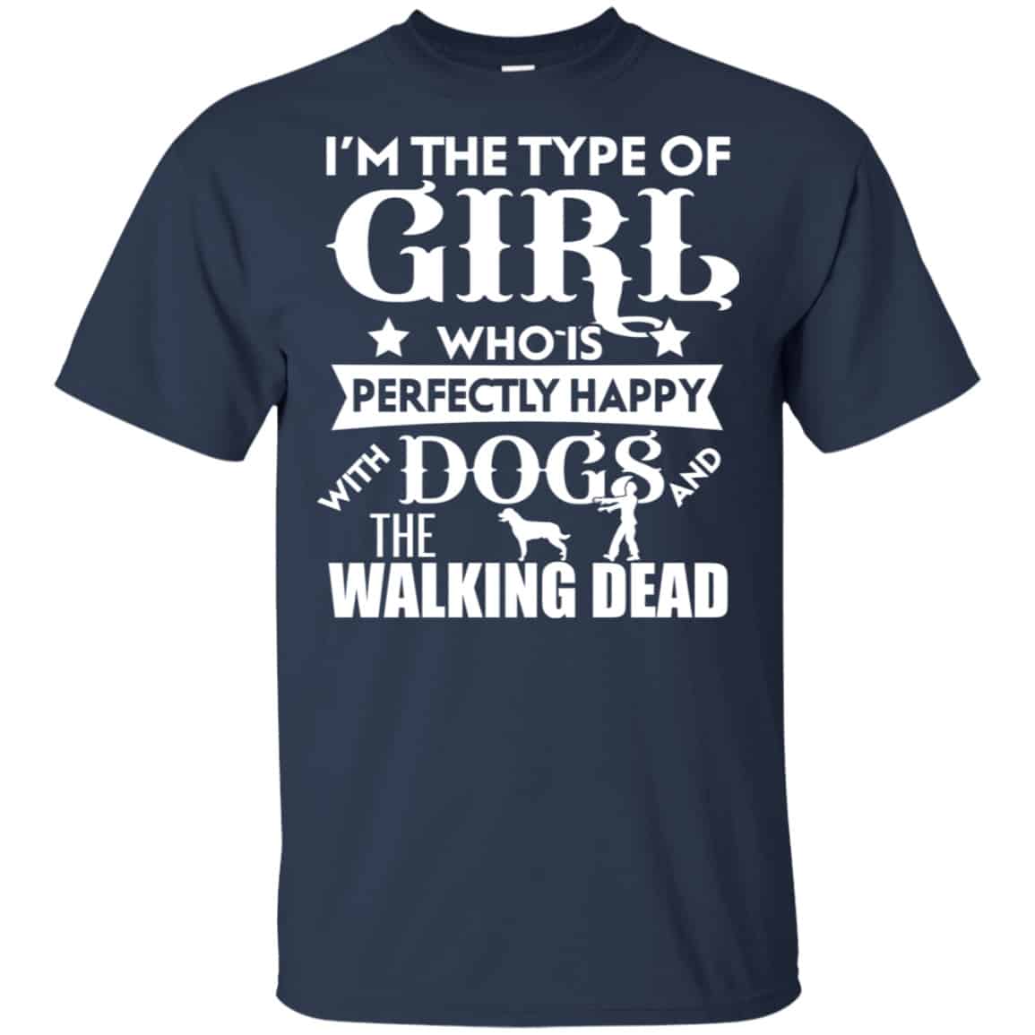 I’m The Type Of Girl Who Is Perfectly Happy With Dogs And The Walking Dead Shirt, Hoodie, Tank