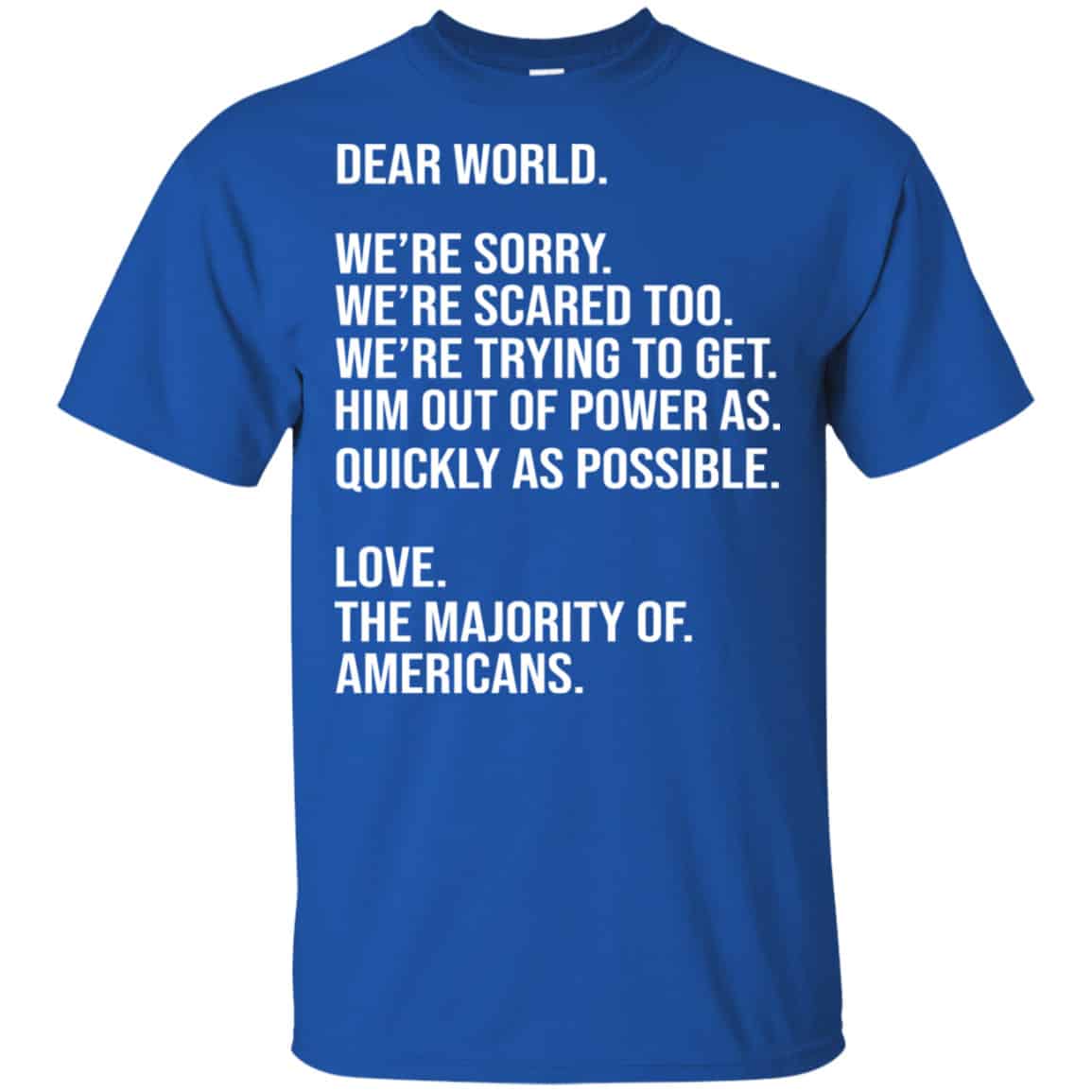 Dear World We’re Sorry We’re Scare Too Love The Majority Of Americans Shirt, Hoodie, Tank