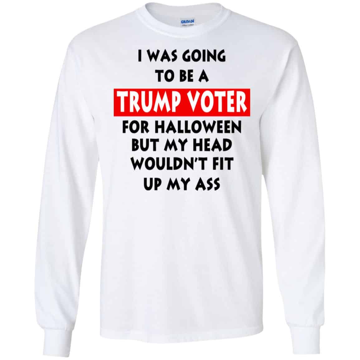 I Was Going To Be A Trump Voter For Halloween But My Head Wouldn’t Fit Up My Ass Donald Trump T-Shirts, Hoodie, Tank