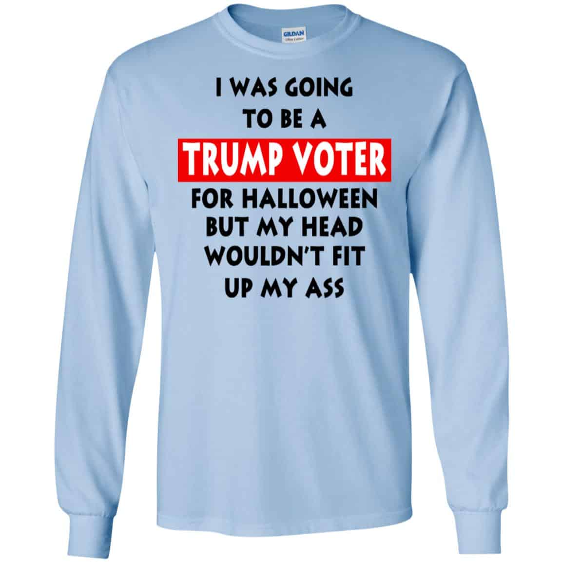 I Was Going To Be A Trump Voter For Halloween But My Head Wouldn’t Fit Up My Ass Donald Trump T-Shirts, Hoodie, Tank
