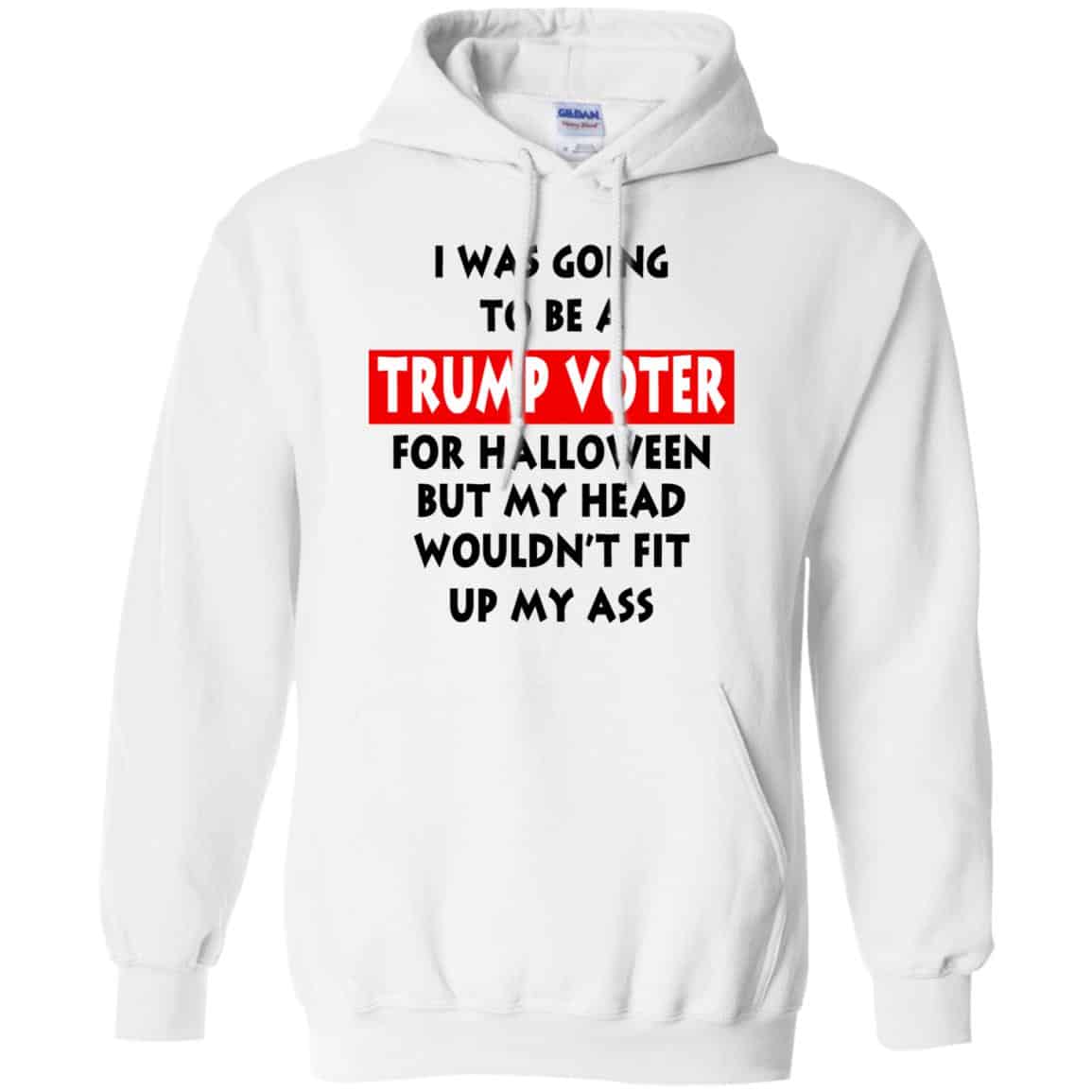 I Was Going To Be A Trump Voter For Halloween But My Head Wouldn’t Fit Up My Ass Donald Trump T-Shirts, Hoodie, Tank
