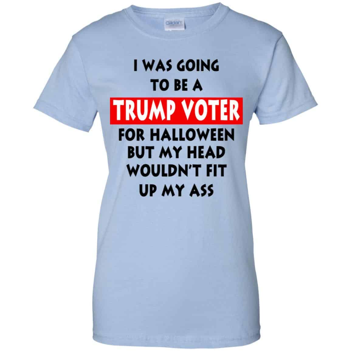 I Was Going To Be A Trump Voter For Halloween But My Head Wouldn’t Fit Up My Ass Donald Trump T-Shirts, Hoodie, Tank