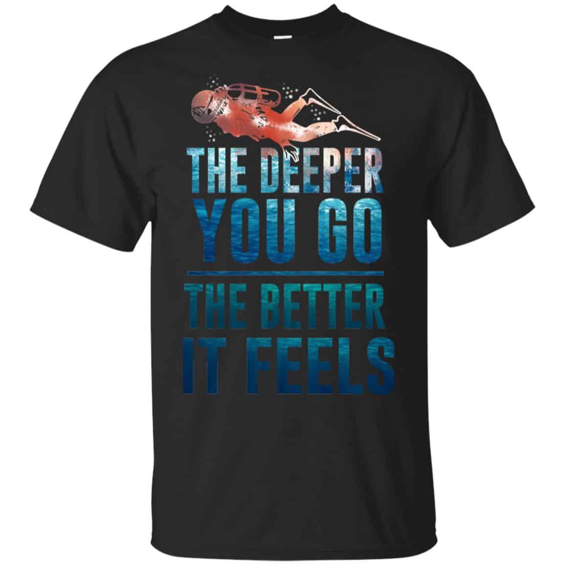 The Deeper You Go The Better It Feels Scuba Diving T-Shirts, Hoodie, Tank