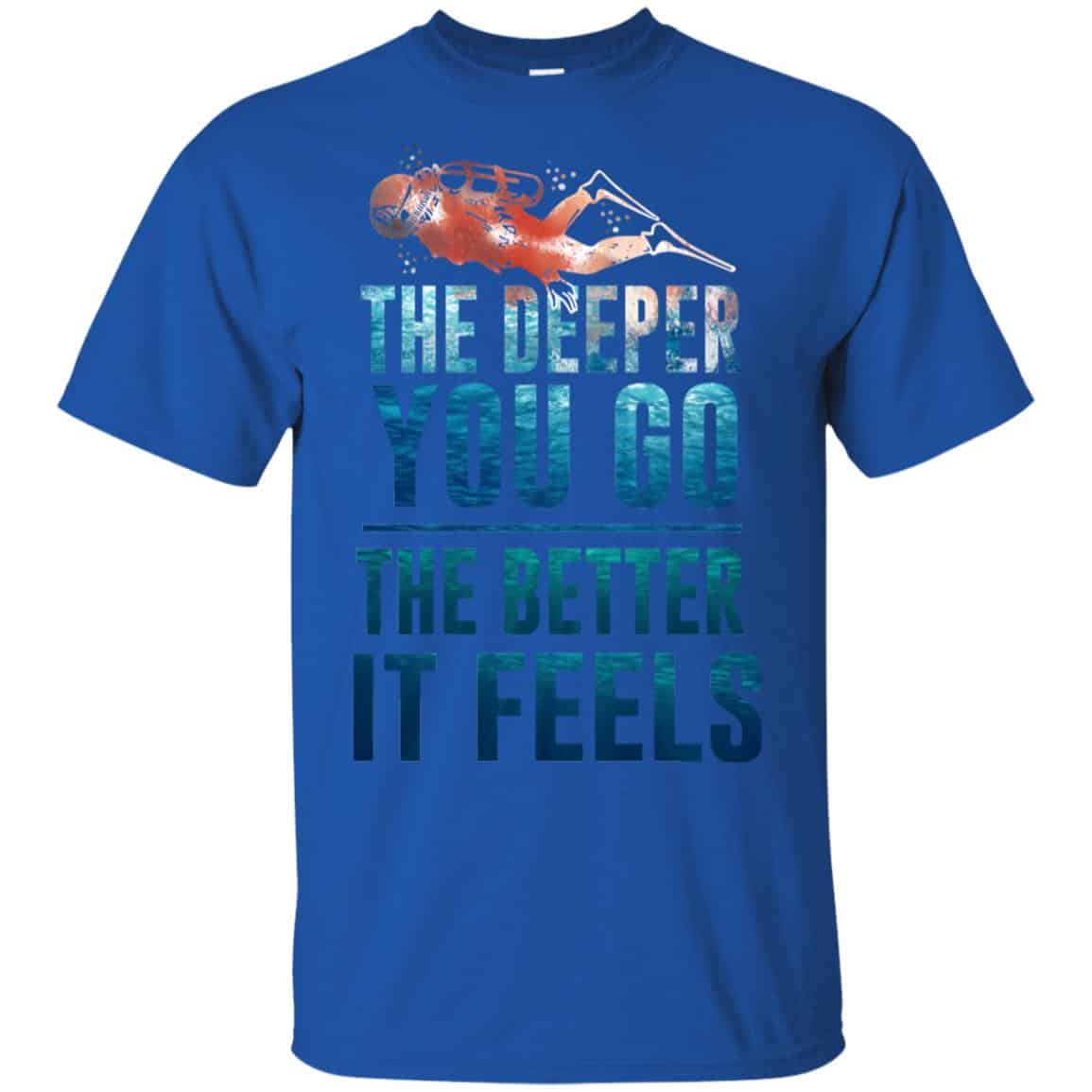 The Deeper You Go The Better It Feels Scuba Diving T-Shirts, Hoodie, Tank