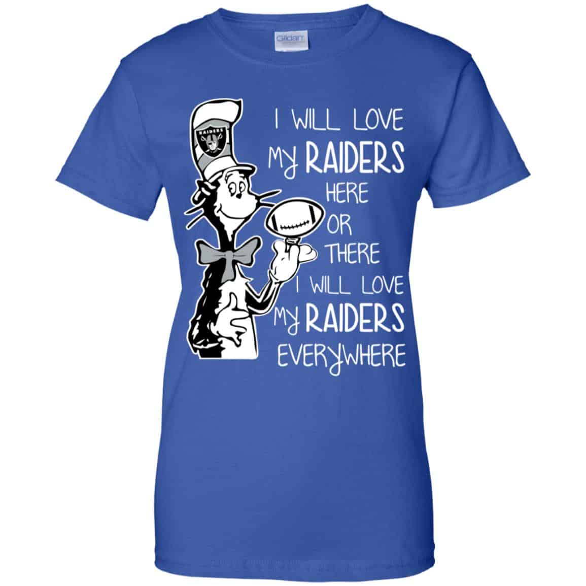 Oakland Raiders: I Will Love My Raiders Here Or There I Will Love My Raiders Everywhere T-Shirts, Hoodie, Tank