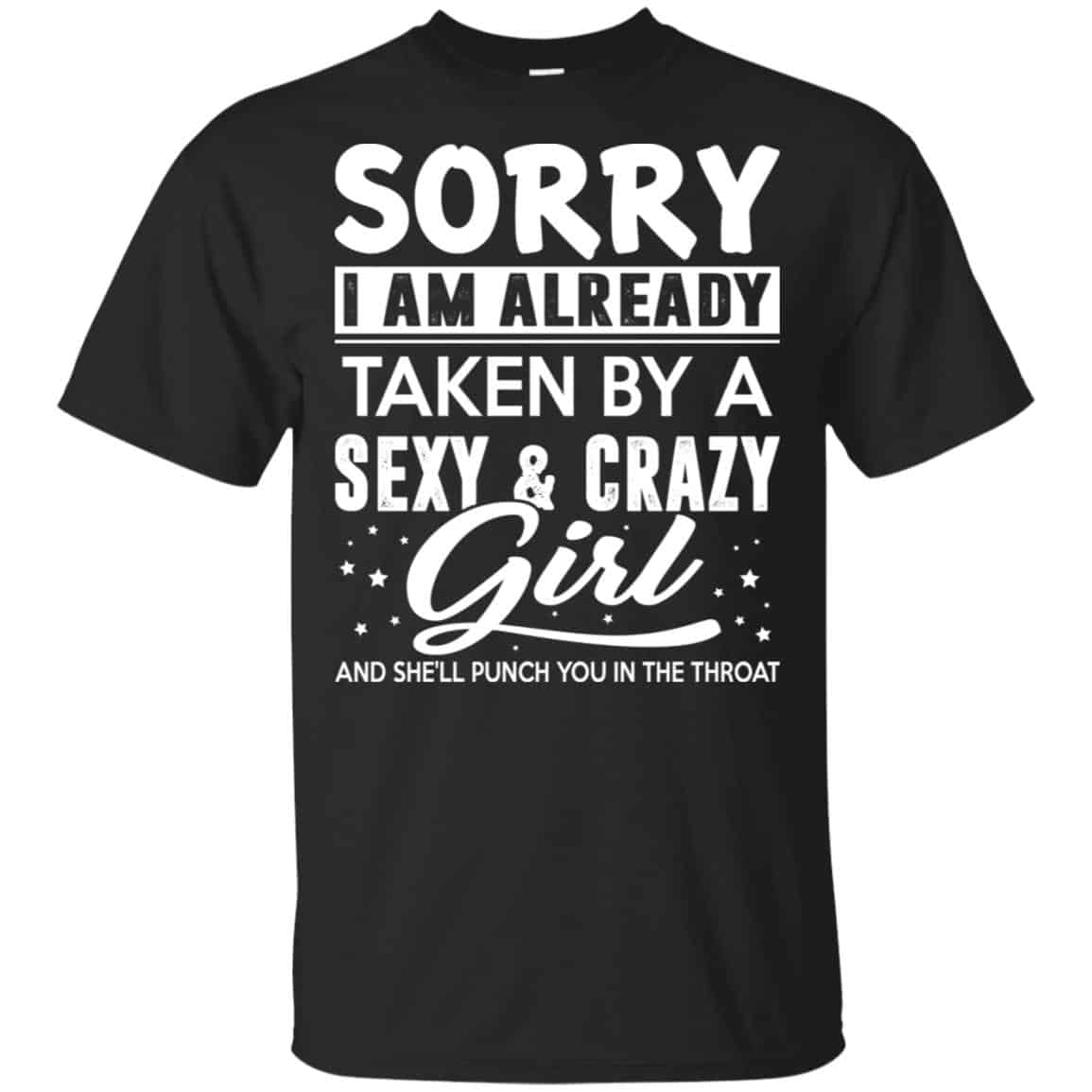 Sorry I Am Already Taken By A Sexy & Crazy Girl And She’ll Punch You In The Throat T-Shirts, Hoodie, Tank
