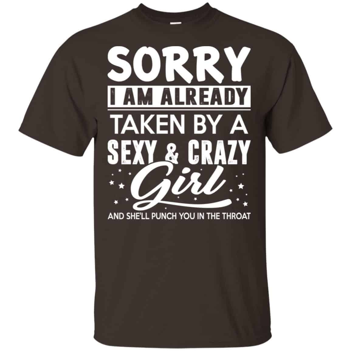 Sorry I Am Already Taken By A Sexy & Crazy Girl And She’ll Punch You In The Throat T-Shirts, Hoodie, Tank