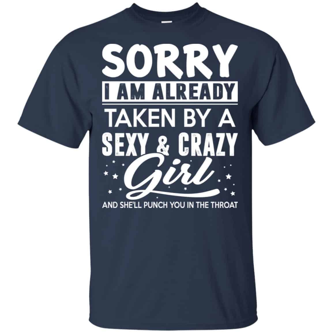 Sorry I Am Already Taken By A Sexy & Crazy Girl And She’ll Punch You In The Throat T-Shirts, Hoodie, Tank