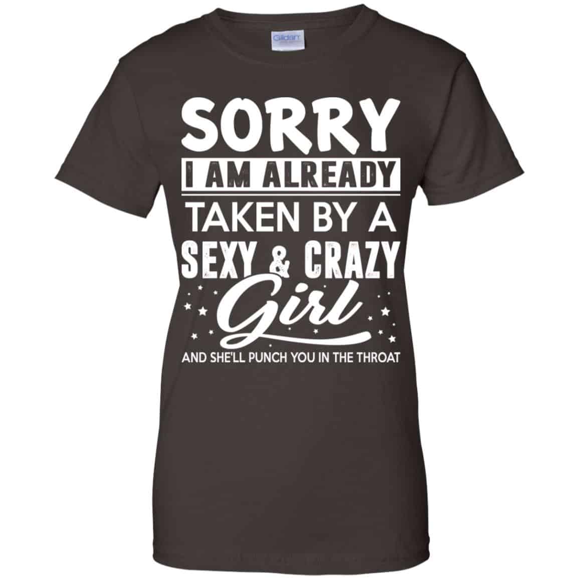Sorry I Am Already Taken By A Sexy & Crazy Girl And She’ll Punch You In The Throat T-Shirts, Hoodie, Tank