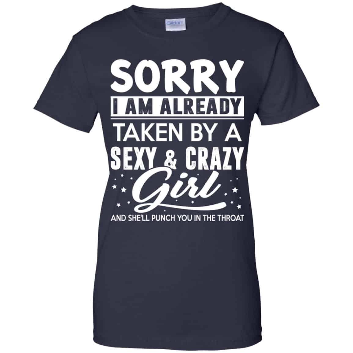 Sorry I Am Already Taken By A Sexy & Crazy Girl And She’ll Punch You In The Throat T-Shirts, Hoodie, Tank