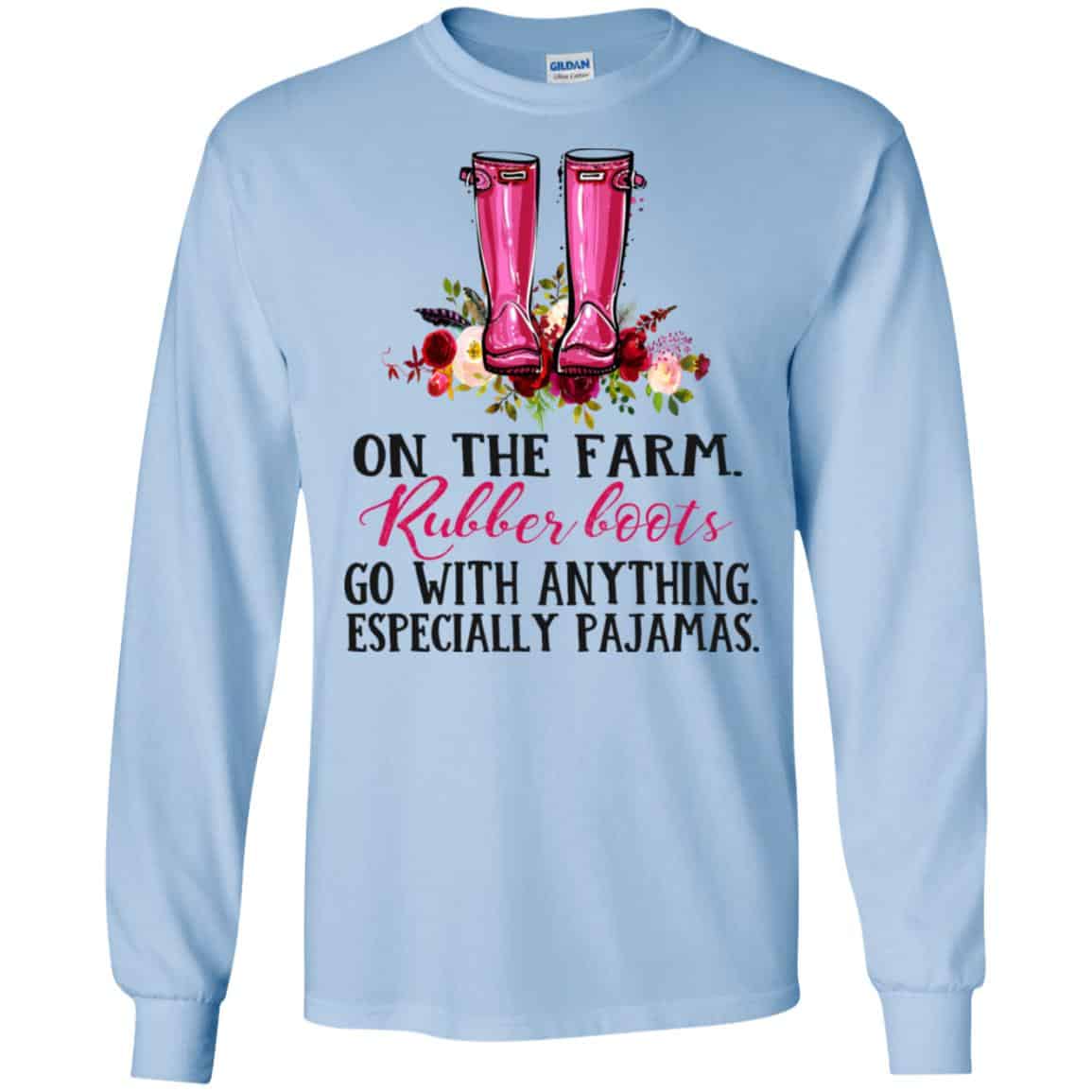 On The Farm Rubber Boots Go With Anything Especially Pajamas T-Shirts, Hoodie, Tank