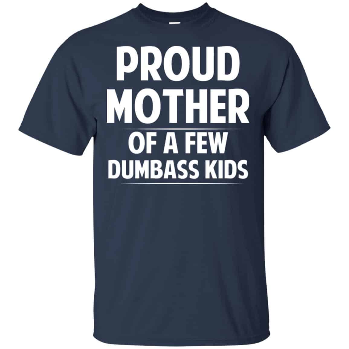 Proud Mother Of A Few Dumbass Kids T-Shirts, Hoodie, Tank