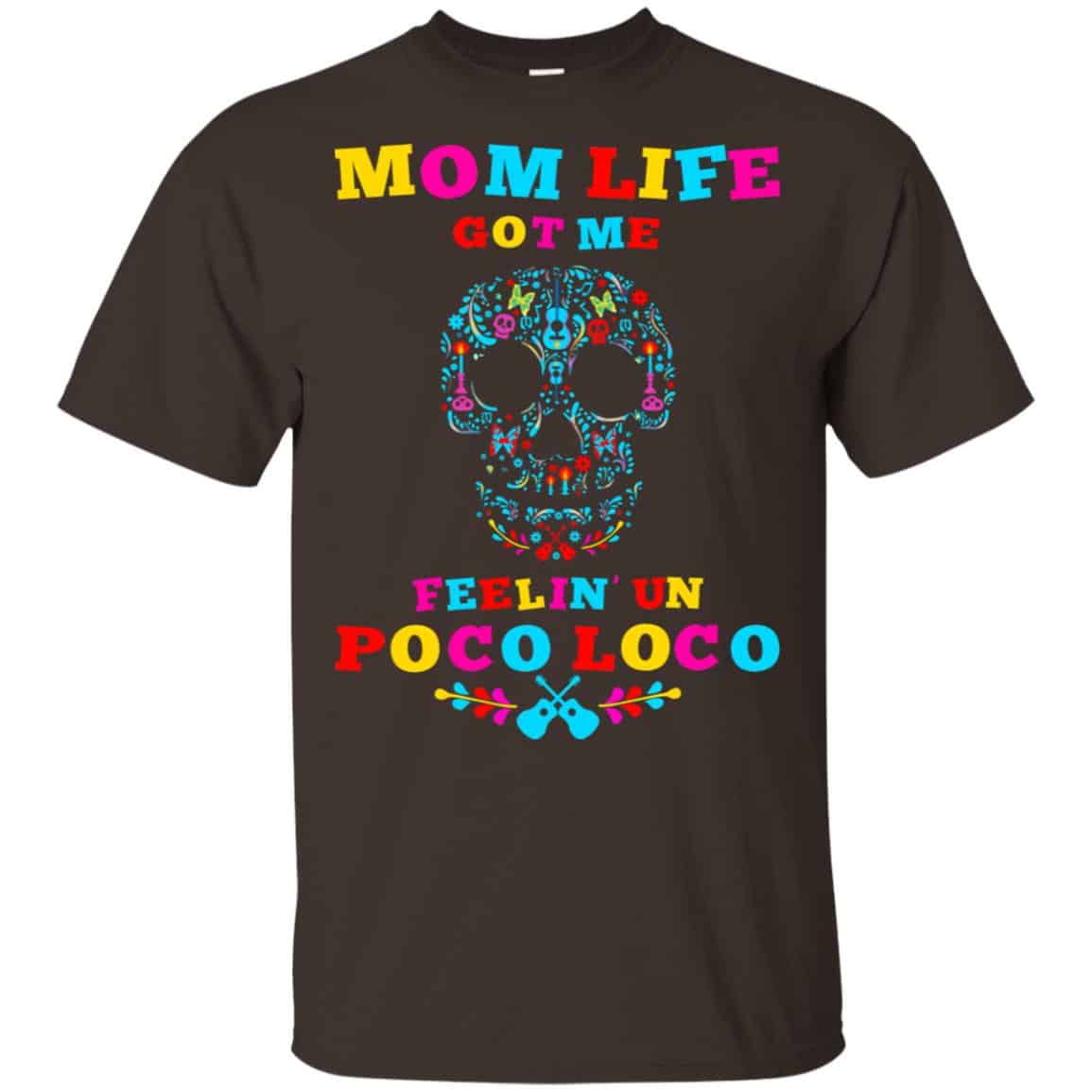 Mom Life Got Me Felling Un Poco Loco T-Shirts, Hoodie, Tank