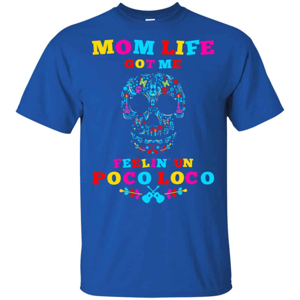 Mom Life Got Me Felling Un Poco Loco T-Shirts, Hoodie, Tank