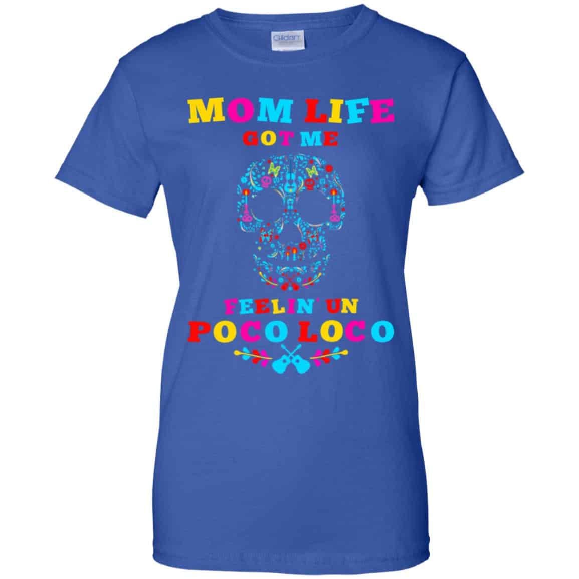 Mom Life Got Me Felling Un Poco Loco T-Shirts, Hoodie, Tank