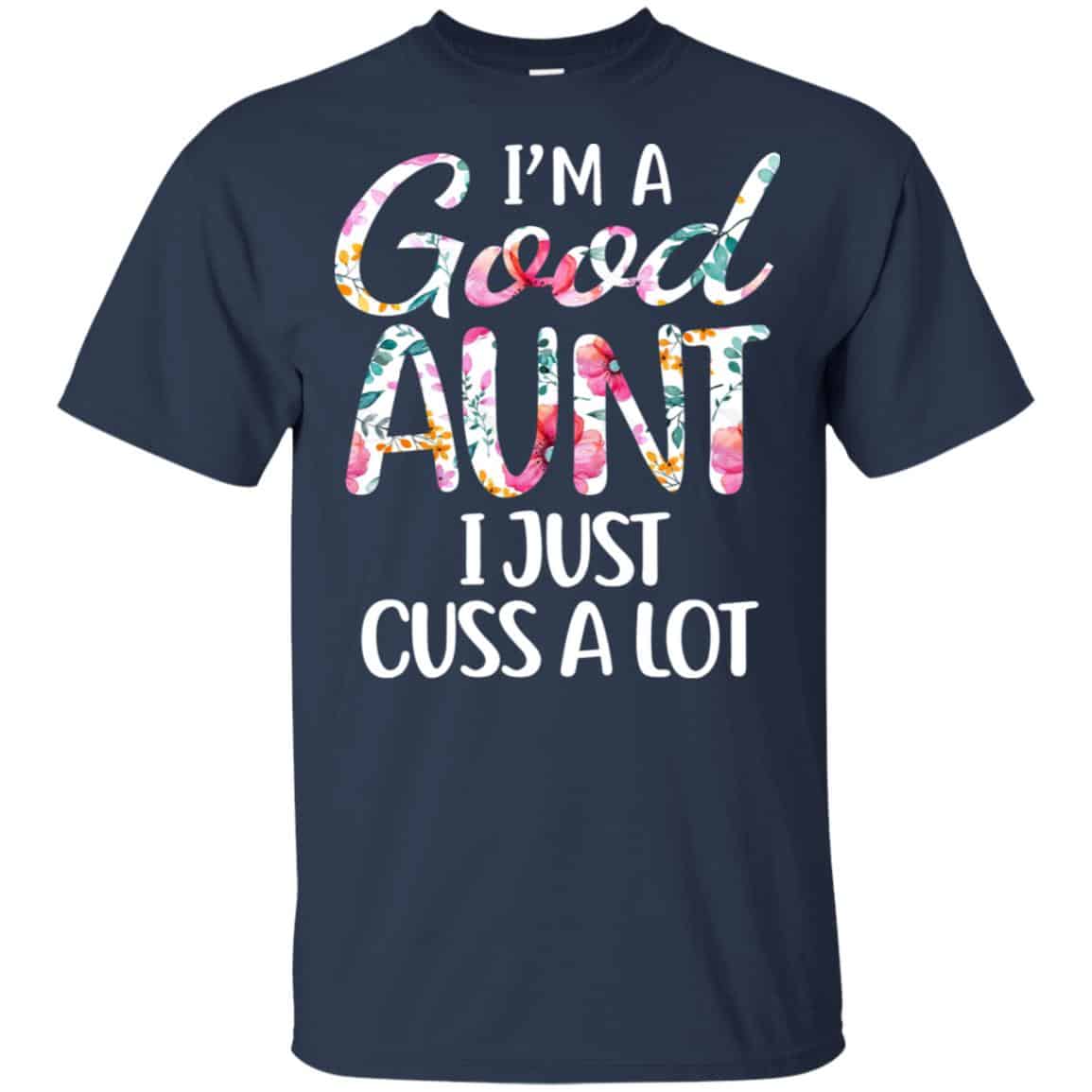 I’m A Good Aunt I Just Cuss A Lot T-Shirts, Hoodie, Tank