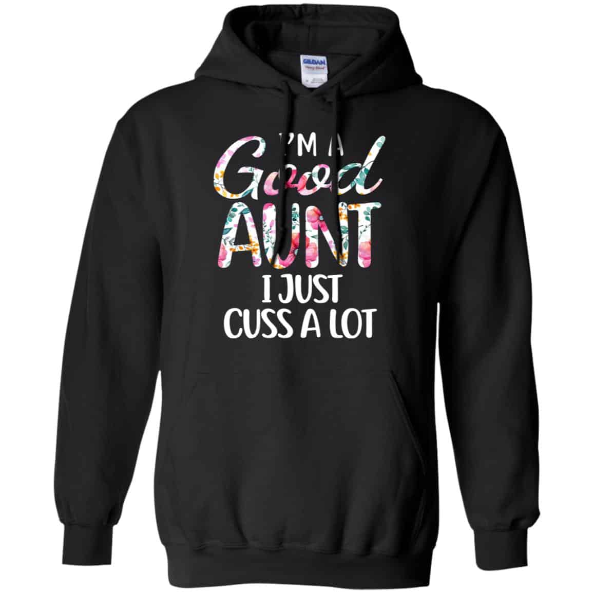 I’m A Good Aunt I Just Cuss A Lot T-Shirts, Hoodie, Tank