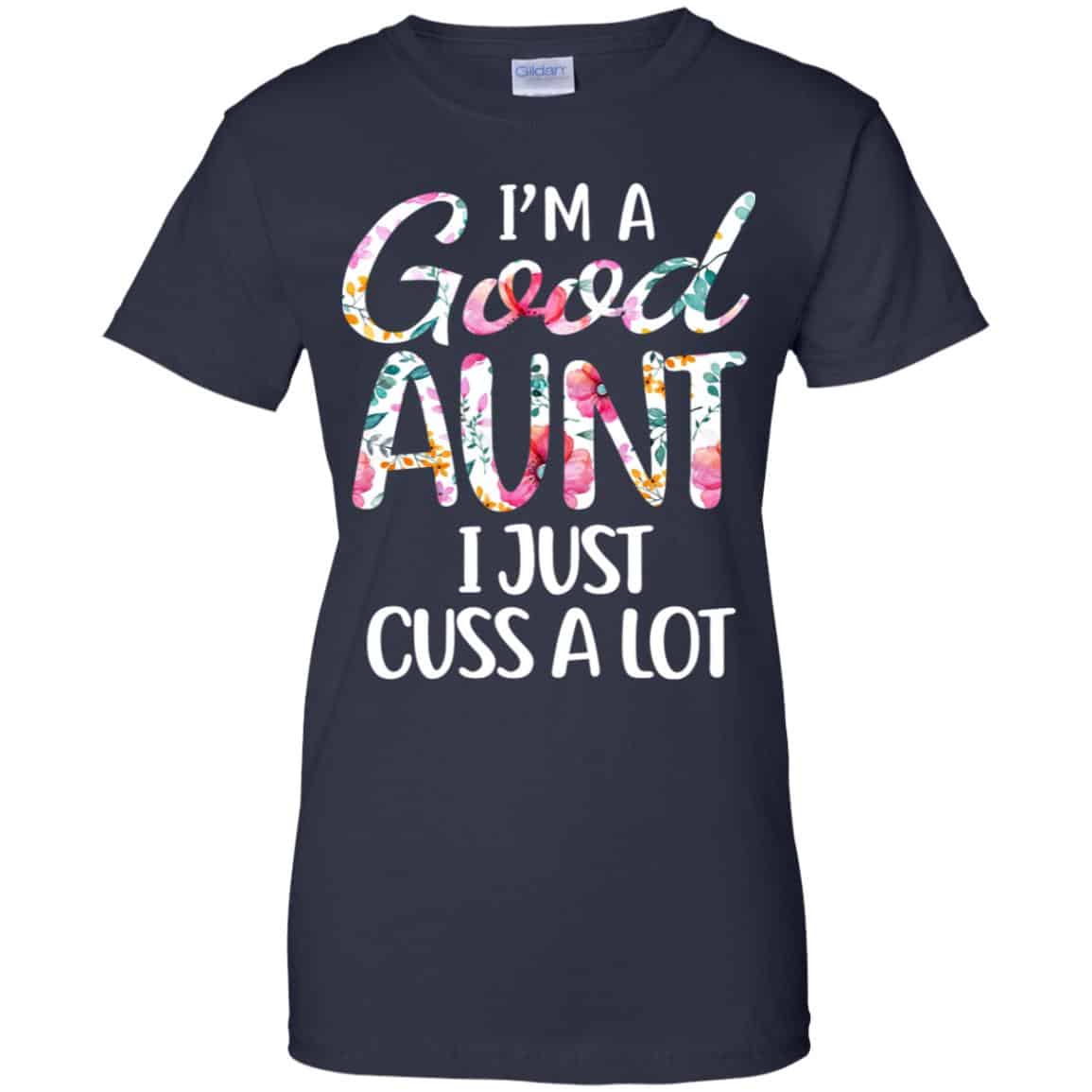 I’m A Good Aunt I Just Cuss A Lot T-Shirts, Hoodie, Tank