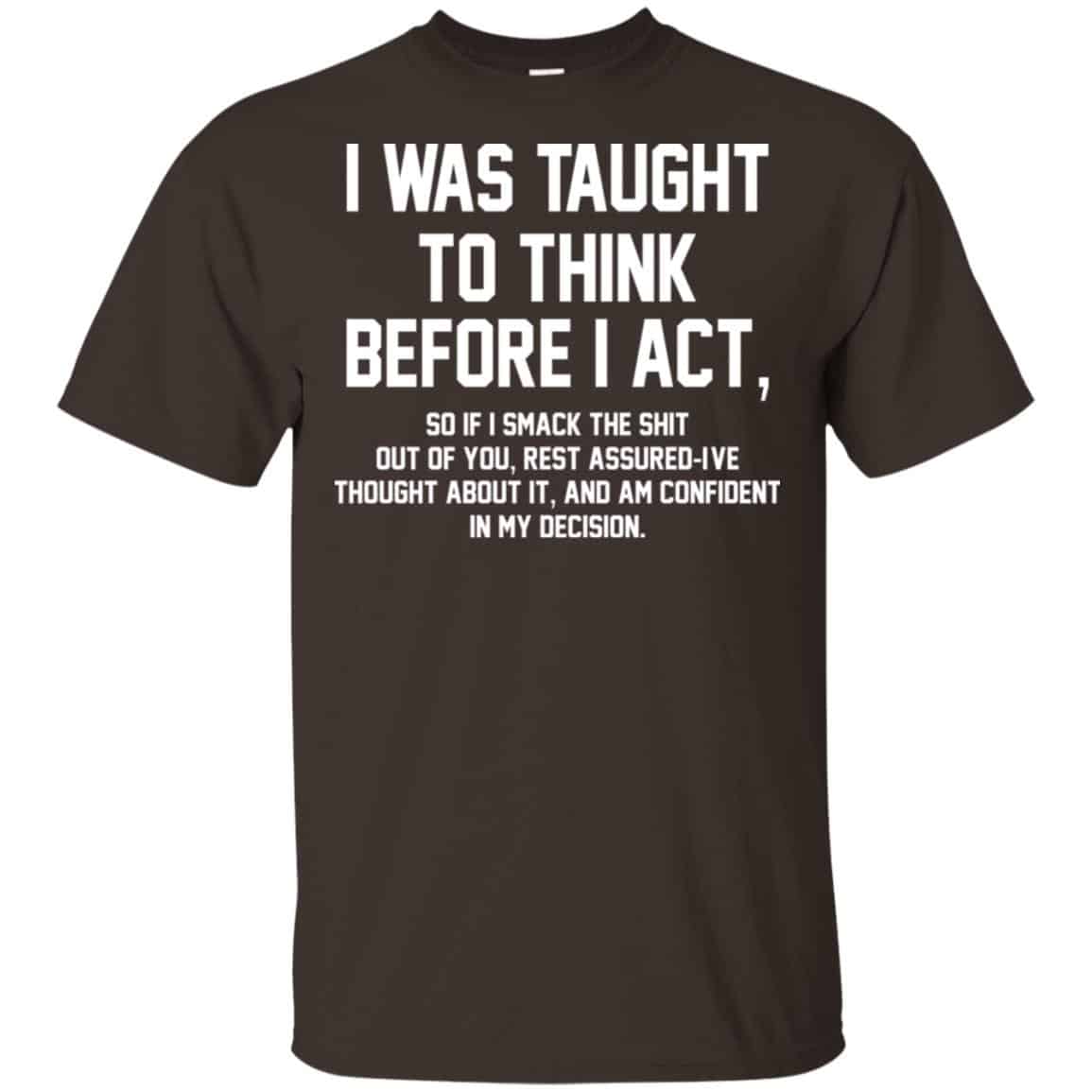 I Was Taught To Think Before I Act T-Shirts, Hoodie, Tank