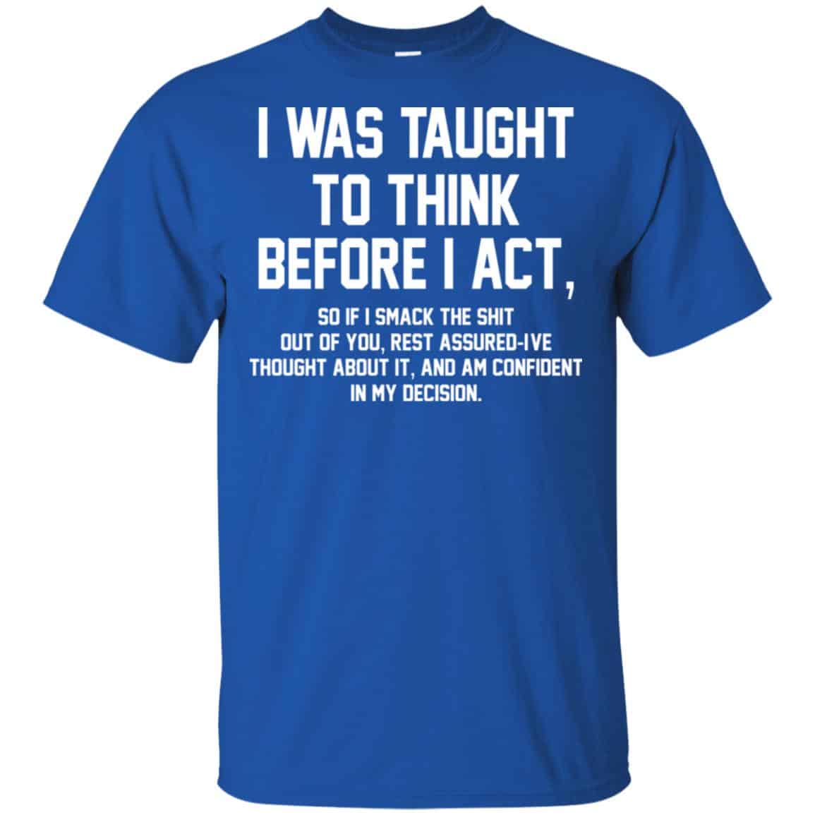 I Was Taught To Think Before I Act T-Shirts, Hoodie, Tank