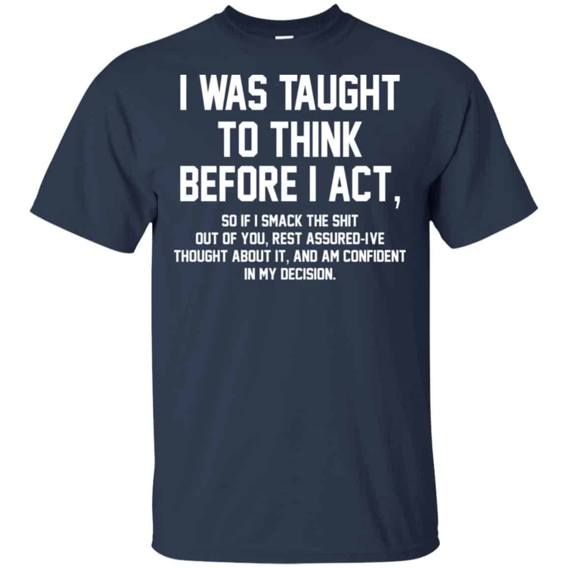 I Was Taught To Think Before I Act T-Shirts, Hoodie, Tank