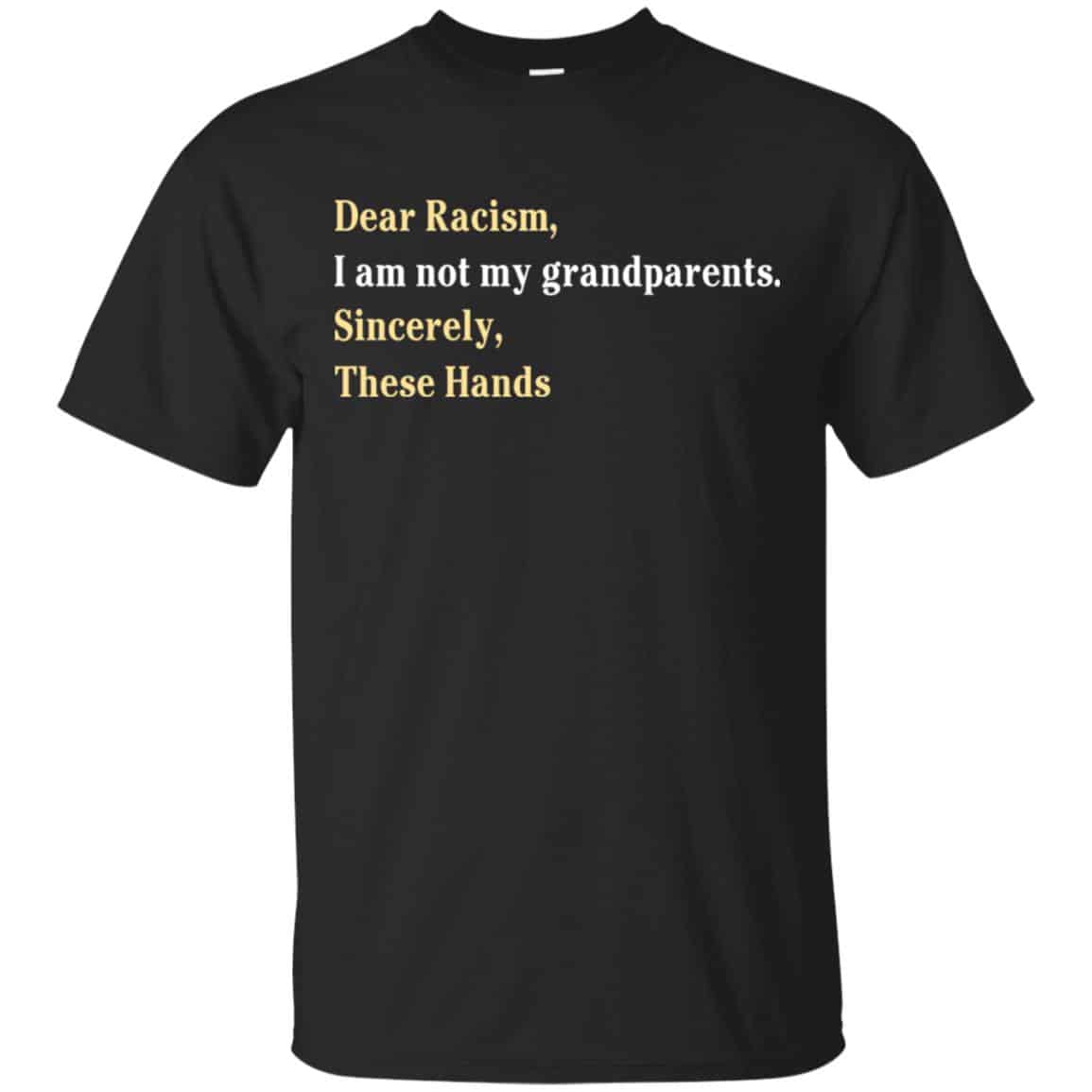 Dear Racism I Am Not My Grandparents Sincerely These Hands Shirt, Hoodie, Tank