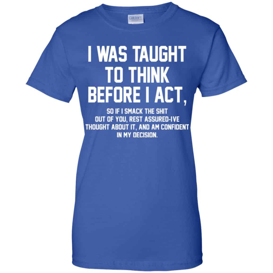 I Was Taught To Think Before I Act T-Shirts, Hoodie, Tank