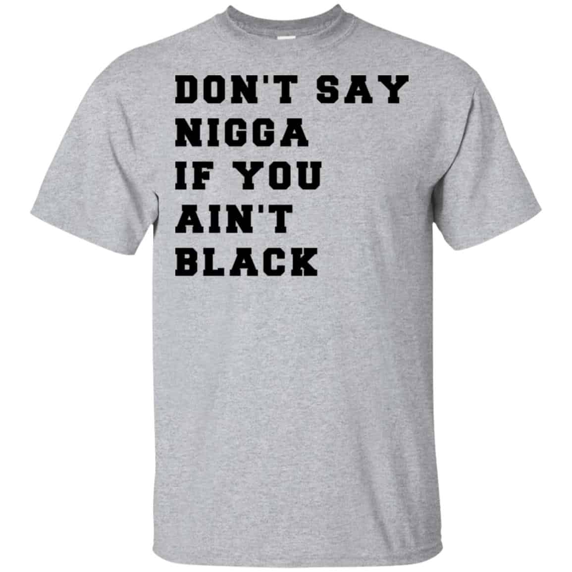 Don’t Say Nigga If You Ain’t Black T-Shirts, Hoodie, Tank