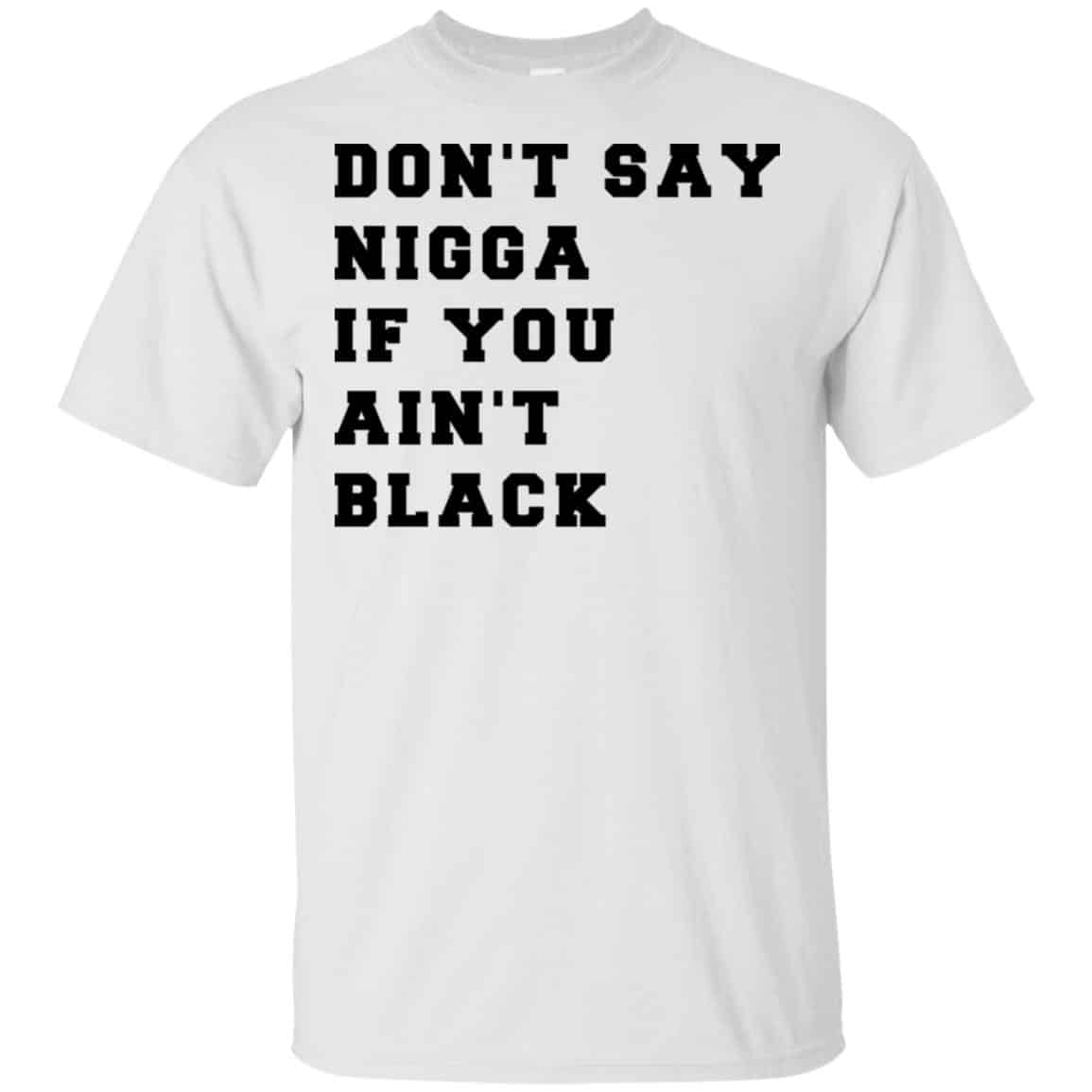 Don’t Say Nigga If You Ain’t Black T-Shirts, Hoodie, Tank