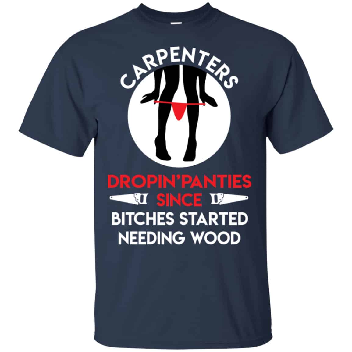 Carpenters Dropping Panties Since Bitches Started Needing Wood Shirt, Hoodie, Tank